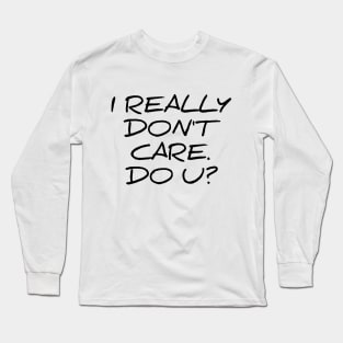 I really don't care do you - funny sarcastic tee shirt Long Sleeve T-Shirt